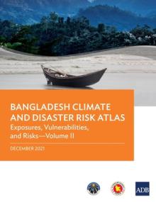 Bangladesh Climate and Disaster Risk Atlas: Vulnerabilities, and Risks--Volume II