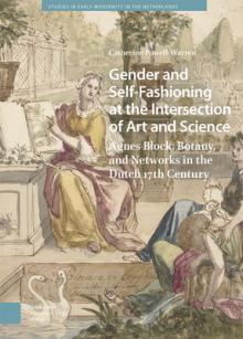 Gender and Self-Fashioning at the Intersection of Art and Science: Agnes Block, Botany, and Networks in the Dutch 17th Century