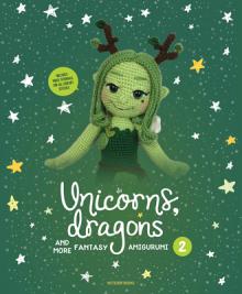 Unicorns, Dragons and More Fantasy Amigurumi 2, Volume 2: Bring 14 Enchanting Characters to Life!