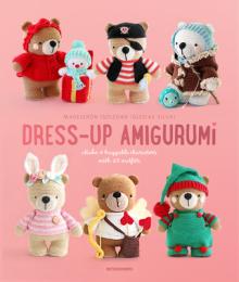 Dress-Up Amigurumi: Make 4 Huggable Characters with 25 Outfits