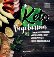 The Keto Vegetarian: 84 Delicious Low-Carb Plant-Based, Egg & Dairy Recipes For A Ketogenic Diet (Nutrition Guide)