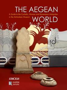 The Aegean World: A Guide to the Cycladic, Minoan and Mycenaean Antiquities in the Ashmolean Museum