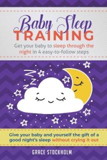 Baby Sleep Training: Get Your Baby to Sleep Through the Night in 4 Easy-to-Follow Steps