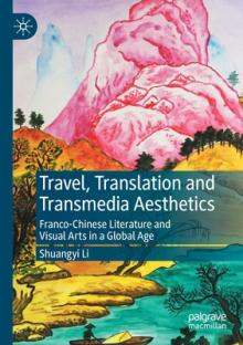 Travel, Translation and Transmedia Aesthetics: Franco-Chinese Literature and Visual Arts in a Global Age