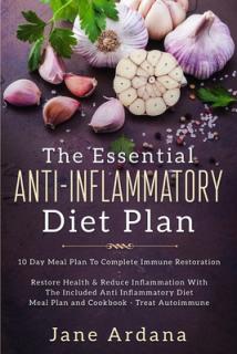 Anti Inflammatory Diet For Beginners - The Essential Anti-Inflammatory Diet Plan: 10 Day Meal Plan To Complete Immune Restoration